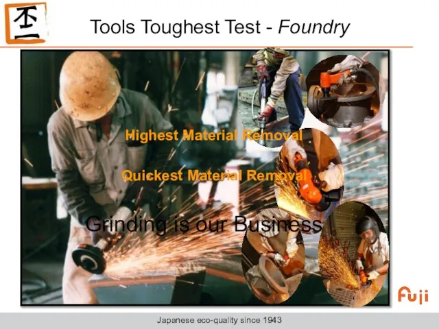 Tools Toughest Test - Foundry Highest Material Removal Quickest Material Removal Grinding is our Business