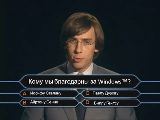 Кому мы благодарны за Windows™? Иосифу Сталину Айртону Сенне Павлу Дурову Биллу Гейтсу
