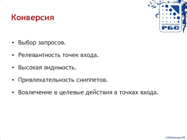 Конверсия Выбор запросов. Релевантность точек входа. Высокая видимость. Привлекательность сниппетов. Вовлечение в