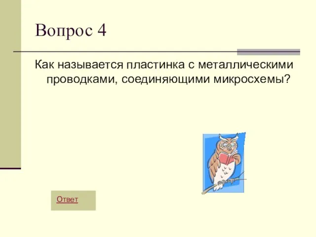 Вопрос 4 Как называется пластинка с металлическими проводками, соединяющими микросхемы? Ответ