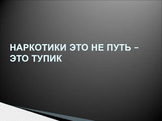 НАРКОТИКИ ЭТО НЕ ПУТЬ –ЭТО ТУПИК