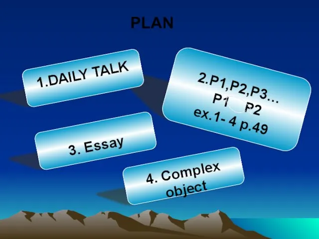 PLAN 2.P1,P2,P3… P1 P2 ex.1- 4 p.49 1.DAILY TALK 4. Complex object 3. Essay