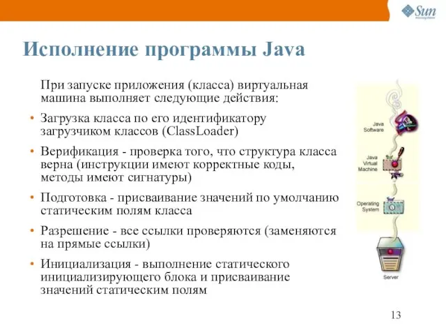 Исполнение программы Java При запуске приложения (класса) виртуальная машина выполняет следующие действия: