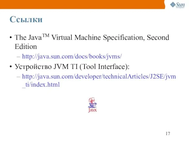 Ссылки The JavaTM Virtual Machine Specification, Second Edition http://java.sun.com/docs/books/jvms/ Устройство JVM TI (Tool Interface): http://java.sun.com/developer/technicalArticles/J2SE/jvm_ti/index.html