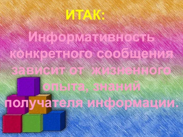 ИТАК: Информативность конкретного сообщения зависит от жизненного опыта, знаний получателя информации.