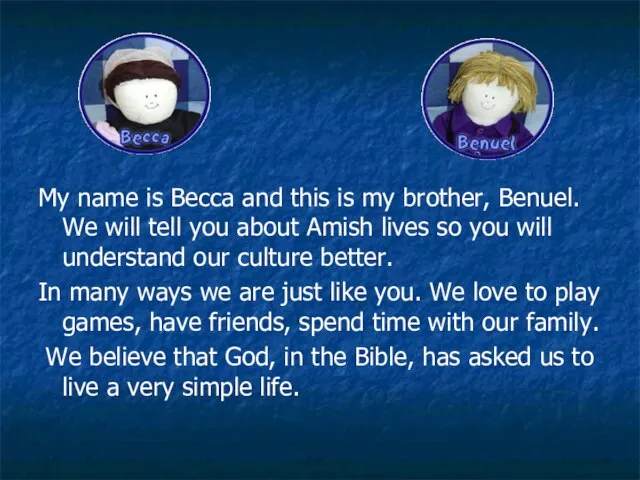 My name is Becca and this is my brother, Benuel. We will