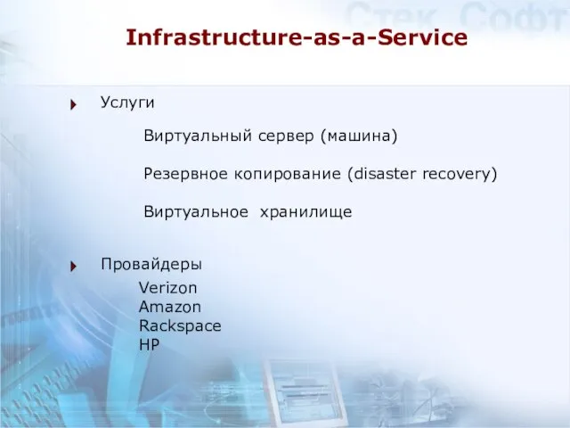 Infrastructure-as-a-Service Услуги Провайдеры Виртуальный сервер (машина) Резервное копирование (disaster recovery) Виртуальное хранилище Verizon Amazon Rackspace HP