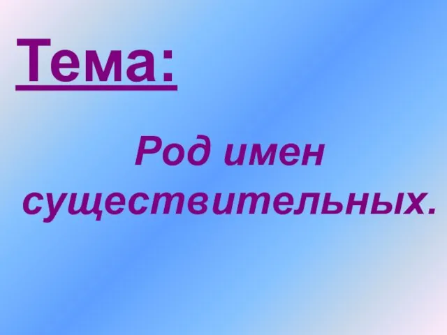 Тема: Род имен существительных.