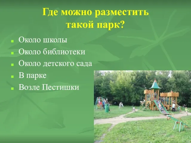 Где можно разместить такой парк? Около школы Около библиотеки Около детского сада В парке Возле Пестишки