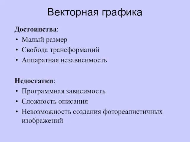 Векторная графика Достоинства: Малый размер Свобода трансформаций Аппаратная независимость Недостатки: Программная зависимость