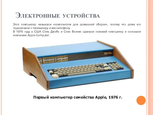 Электронные устройства Первый компьютер семейства Apple, 1976 г. Этот компьютер называли «комплектом