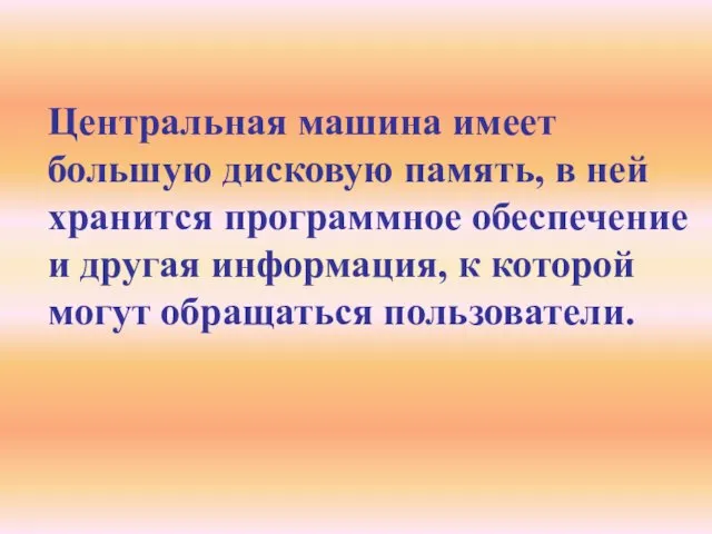 Центральная машина имеет большую дисковую память, в ней хранится программное обеспечение и