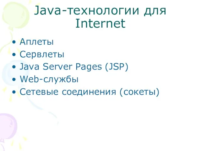Java-технологии для Internet Аплеты Сервлеты Java Server Pages (JSP) Web-службы Сетевые соединения (сокеты)