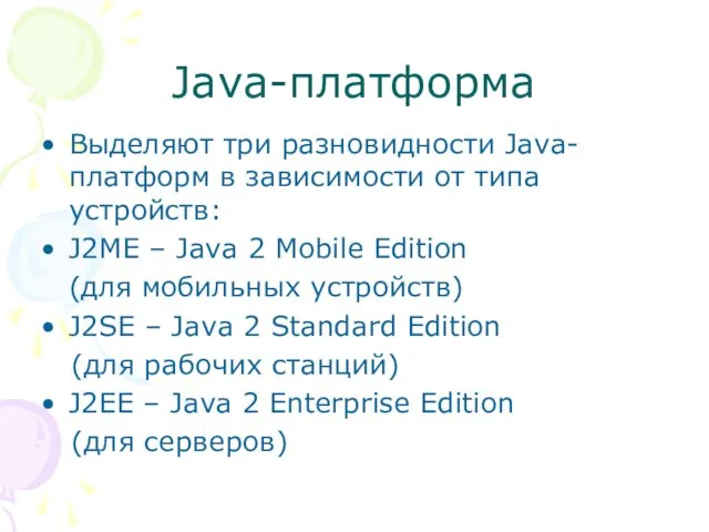 Java-платформа Выделяют три разновидности Java-платформ в зависимости от типа устройств: J2ME –