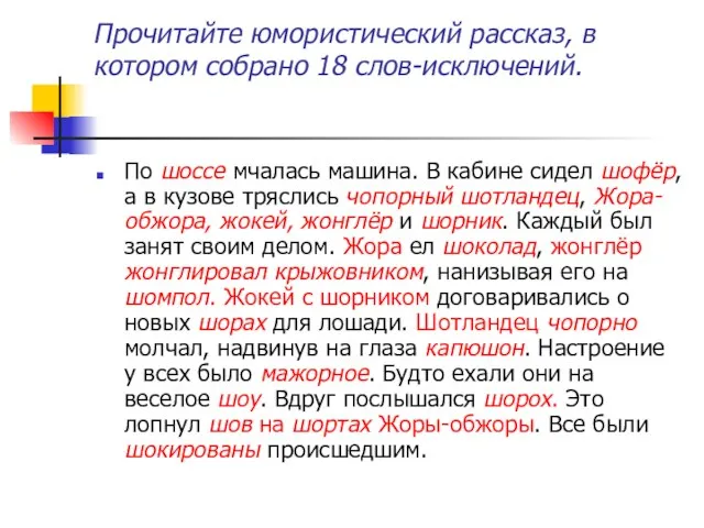 Прочитайте юмористический рассказ, в котором собрано 18 слов-исключений. По шоссе мчалась машина.