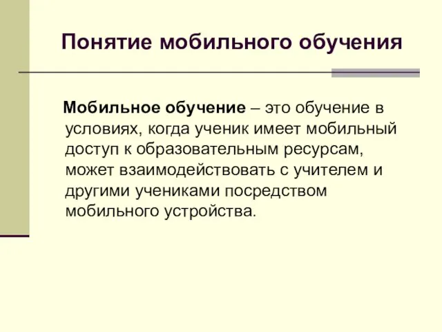 Понятие мобильного обучения Мобильное обучение – это обучение в условиях, когда ученик