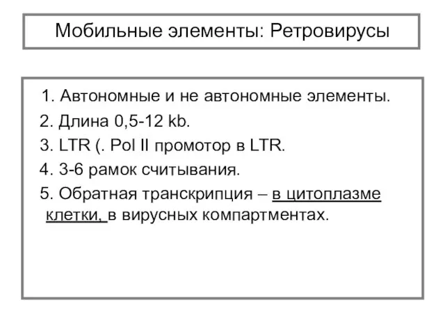 1. Автономные и не автономные элементы. 2. Длина 0,5-12 kb. 3. LTR