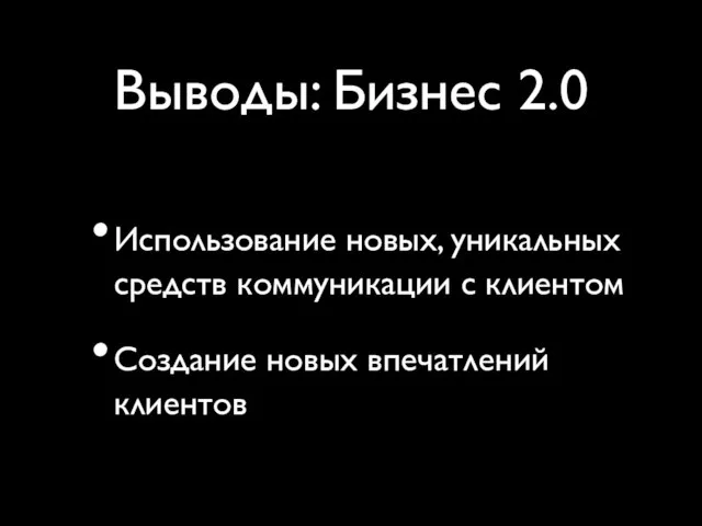 Выводы: Бизнес 2.0 Использование новых, уникальных средств коммуникации с клиентом Создание новых впечатлений клиентов