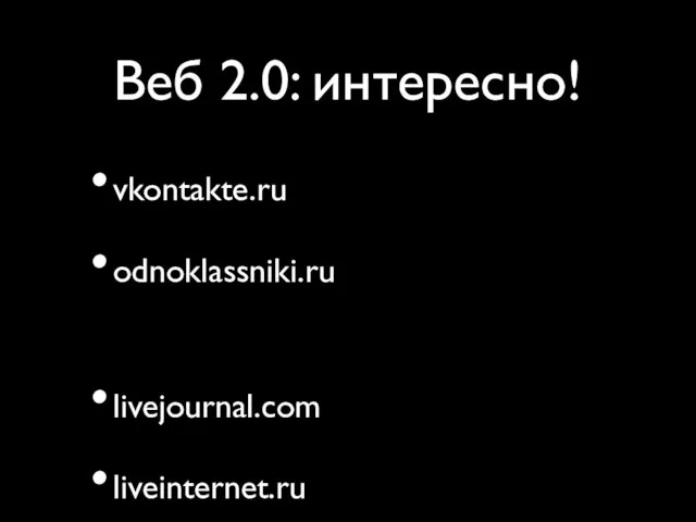 Веб 2.0: интересно! vkontakte.ru odnoklassniki.ru livejournal.com liveinternet.ru