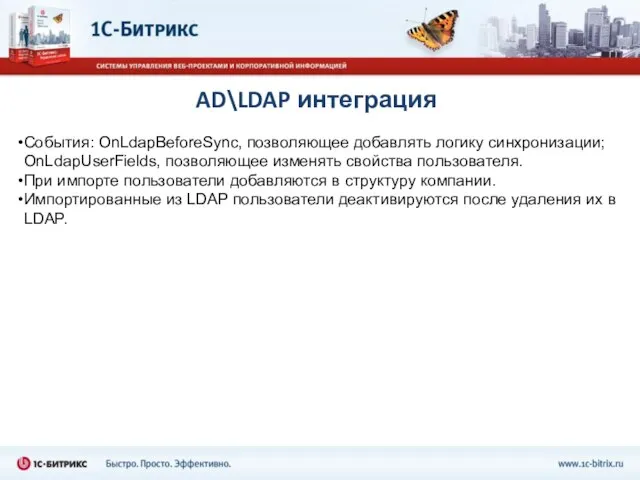 AD\LDAP интеграция События: OnLdapBeforeSync, позволяющее добавлять логику синхронизации; OnLdapUserFields, позволяющее изменять свойства