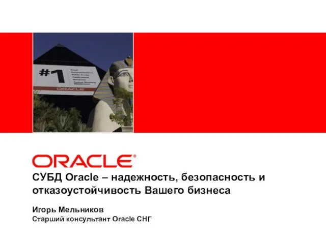 СУБД Oracle – надежность, безопасность и отказоустойчивость Вашего бизнеса Игорь Мельников Старший консультант Oracle СНГ