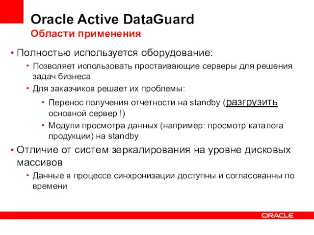 Oracle Active DataGuard Области применения Полностью используется оборудование: Позволяет использовать простаивающие серверы