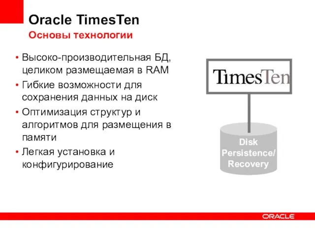 Oracle TimesTen Основы технологии Высоко-производительная БД, целиком размещаемая в RAM Гибкие возможности