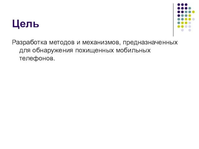 Цель Разработка методов и механизмов, предназначенных для обнаружения похищенных мобильных телефонов.