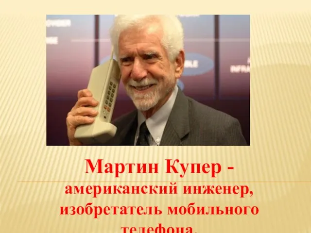 Мартин Купер - американский инженер, изобретатель мобильного телефона.