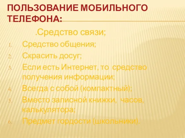 ПОЛЬЗОВАНИЕ МОБИЛЬНОГО ТЕЛЕФОНА: .Средство связи; Средство общения; Скрасить досуг; Если есть Интернет,