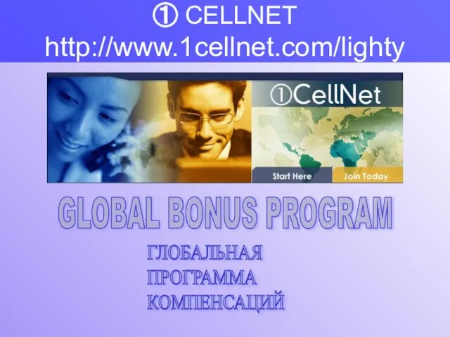 GLOBAL BONUS PROGRAM ГЛОБАЛЬНАЯ ПРОГРАММА КОМПЕНСАЦИЙ ① CELLNET http://www.1cellnet.com/lighty