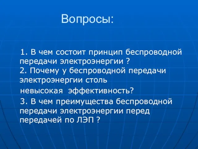 Вопросы: 1. В чем состоит принцип беспроводной передачи электроэнергии ? 2. Почему