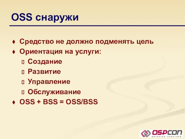 OSS снаружи Средство не должно подменять цель Ориентация на услуги: Создание Развитие