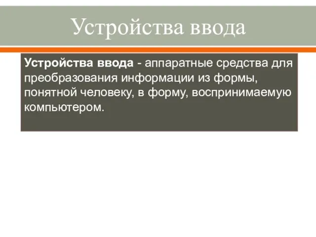 Устройства ввода Устройства ввода - аппаратные средства для преобразования информации из формы,