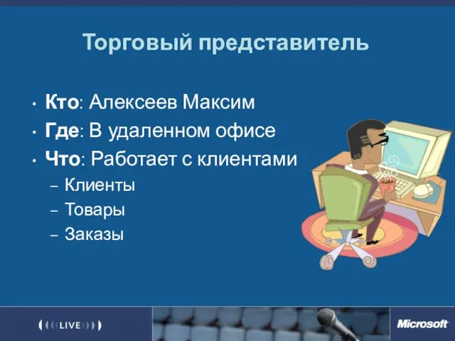 Торговый представитель Кто: Алексеев Максим Где: В удаленном офисе Что: Работает с клиентами Клиенты Товары Заказы