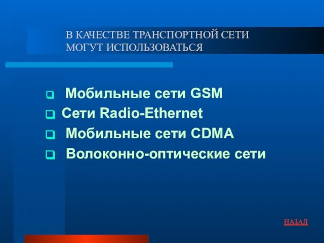 В КАЧЕСТВЕ ТРАНСПОРТНОЙ СЕТИ МОГУТ ИСПОЛЬЗОВАТЬСЯ Мобильные сети GSM Сети Radio-Ethernet Мобильные