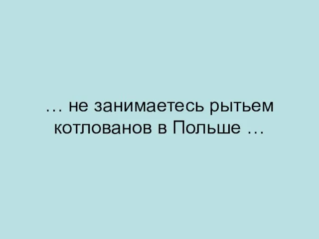 … не занимаетесь рытьем котлованов в Польше …