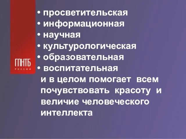 просветительская информационная научная культурологическая образовательная воспитательная и в целом помогает всем почувствовать