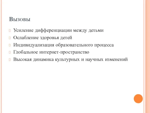 Вызовы Усиление дифференциации между детьми Ослабление здоровья детей Индивидуализация образовательного процесса Глобальное