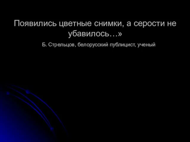 Появились цветные снимки, а серости не убавилось…» Б. Стрельцов, белорусский публицист, ученый