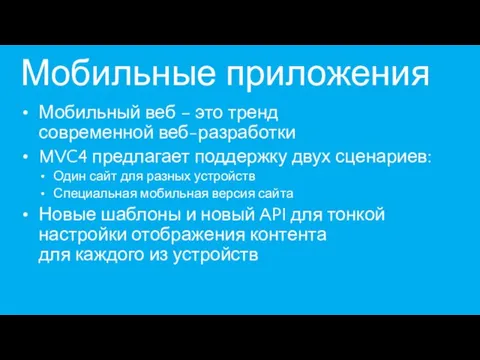 Мобильные приложения Мобильный веб – это тренд современной веб-разработки MVC4 предлагает поддержку