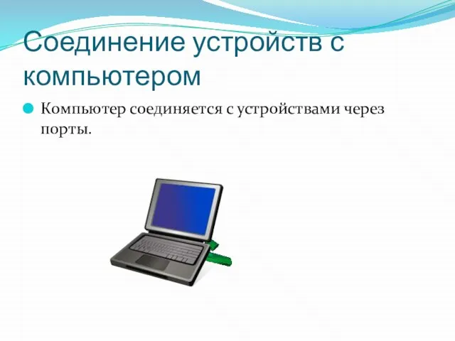 Соединение устройств с компьютером Компьютер соединяется с устройствами через порты.