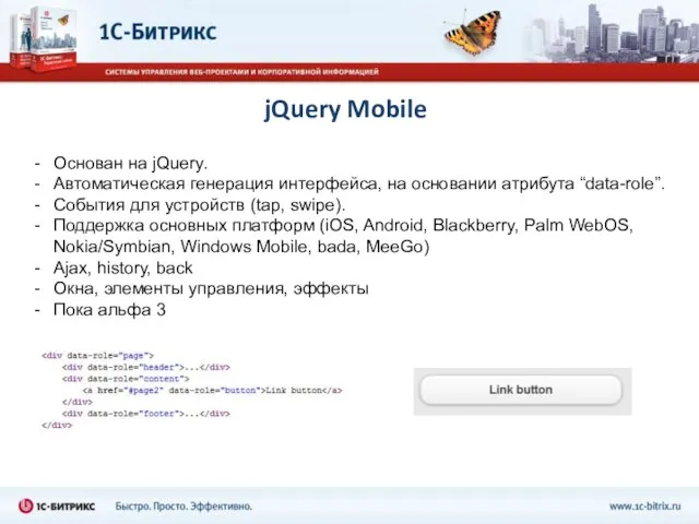 jQuery Mobile Основан на jQuery. Автоматическая генерация интерфейса, на основании атрибута “data-role”.