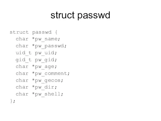 struct passwd struct passwd { char *pw_name; char *pw_passwd; uid_t pw_uid; gid_t