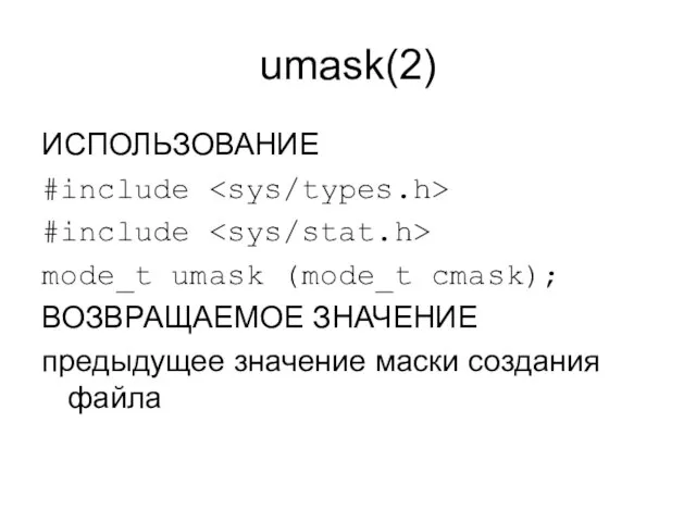 umask(2) ИСПОЛЬЗОВАНИЕ #include #include mode_t umask (mode_t cmask); ВОЗВРАЩАЕМОЕ ЗНАЧЕНИЕ предыдущее значение маски создания файла