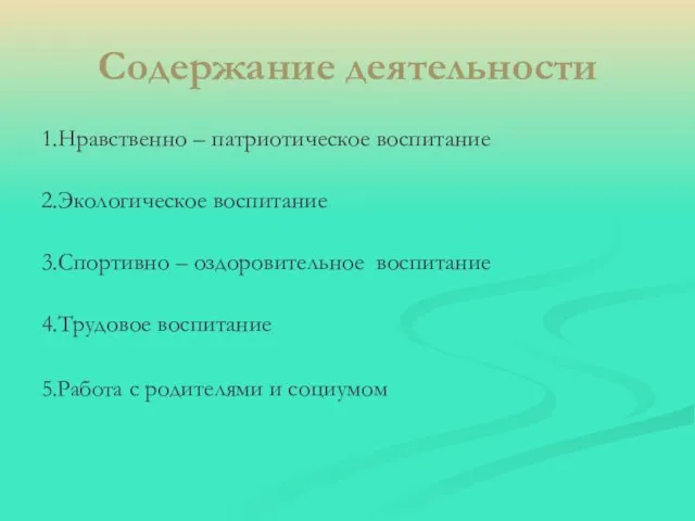 Содержание деятельности 1.Нравственно – патриотическое воспитание 2.Экологическое воспитание 3.Спортивно – оздоровительное воспитание