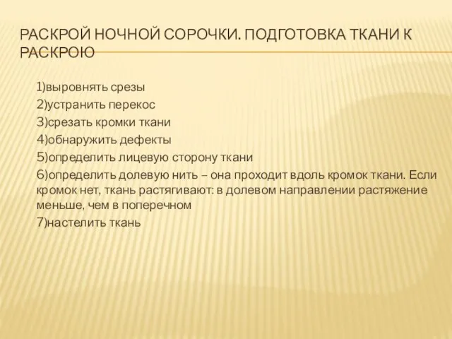 РАСКРОЙ НОЧНОЙ СОРОЧКИ. ПОДГОТОВКА ТКАНИ К РАСКРОЮ 1)выровнять срезы 2)устранить перекос 3)срезать