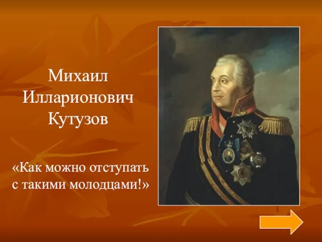 Михаил Илларионович Кутузов «Как можно отступать с такими молодцами!»