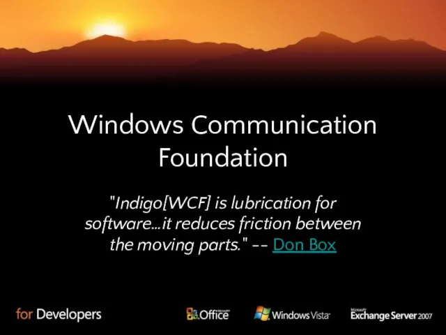Windows Communication Foundation "Indigo[WCF] is lubrication for software…it reduces friction between the