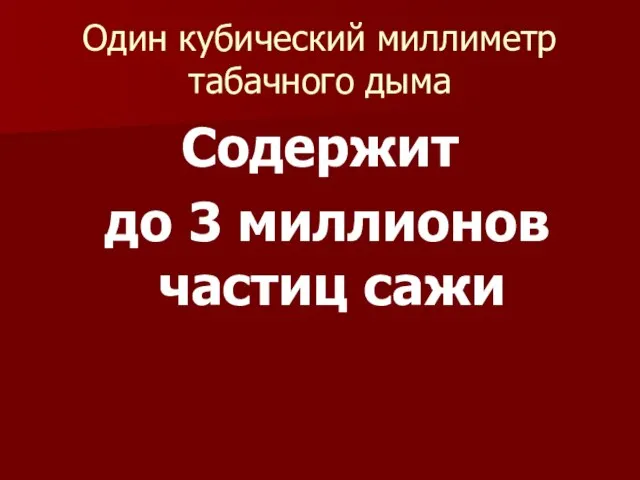 Один кубический миллиметр табачного дыма Содержит до 3 миллионов частиц сажи